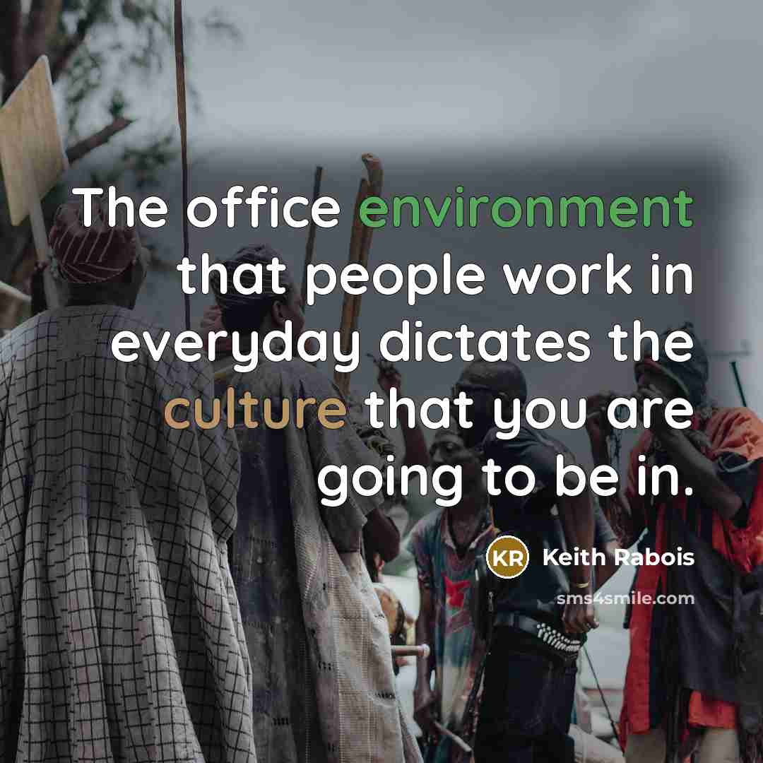“The office environment that people work in everyday dictates the culture that you are going to be in.” quote by Keith Rabois