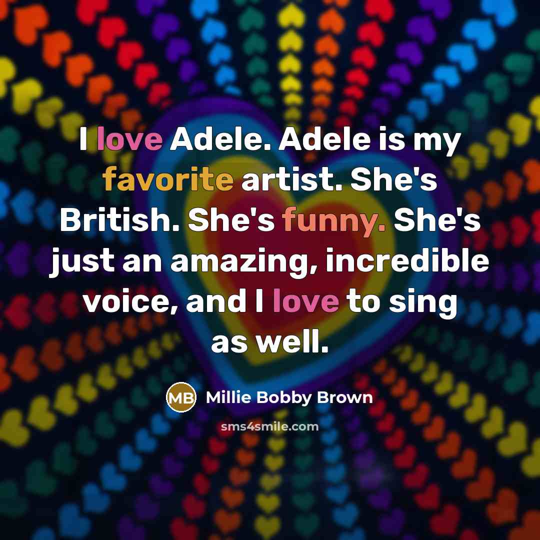 “I love Adele. Adele is my favorite artist. She's British. She's funny. She's just an amazing, incredible voice, and I love to sing as well.” quote by Millie Bobby Brown