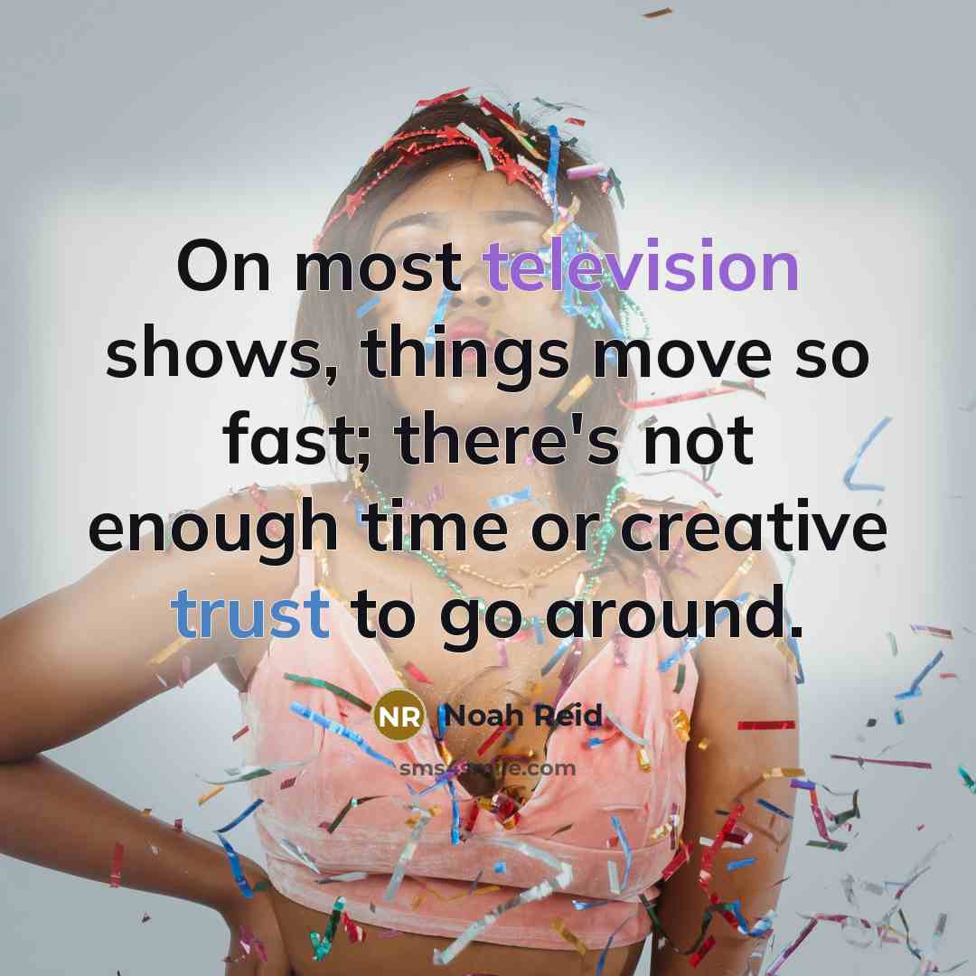 “On most television shows, things move so fast; there's not enough time or creative trust to go around.” quote by Noah Reid