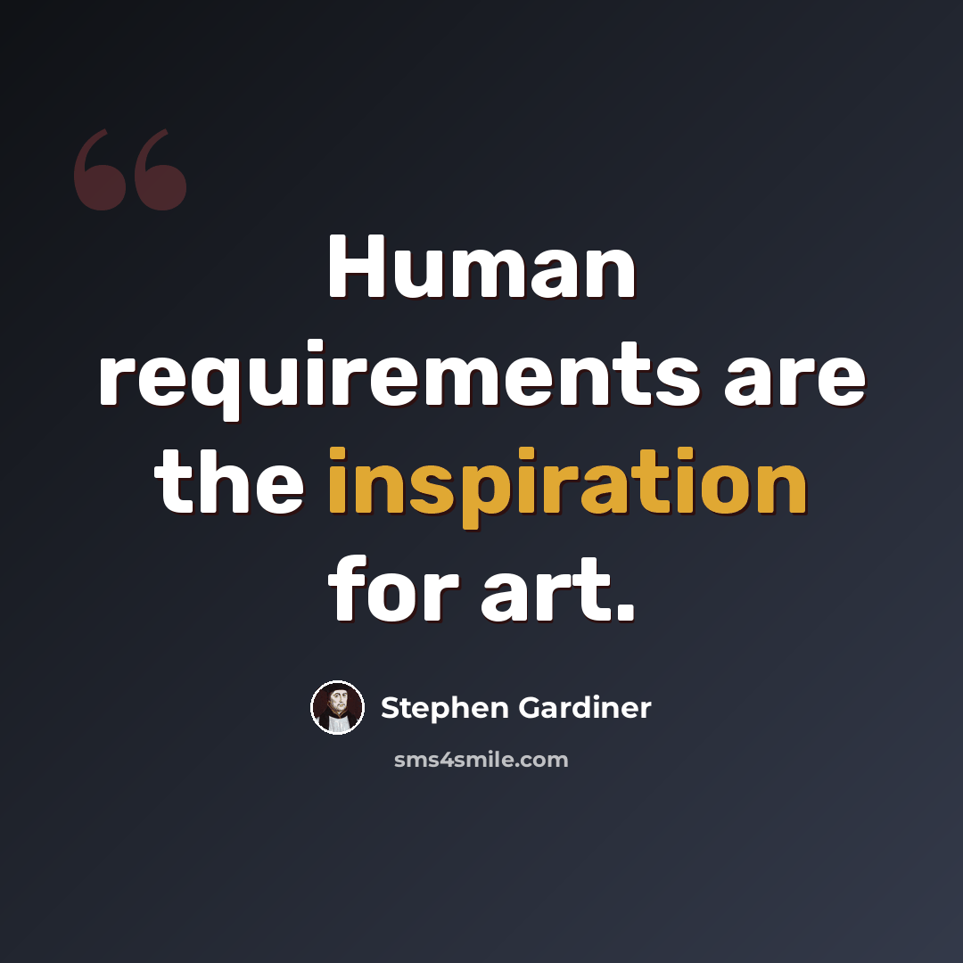 “Human requirements are the inspiration for art.” quote by Stephen Gardiner