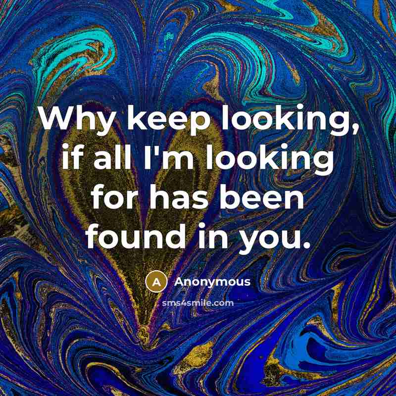 “Why keep looking, if all I'm looking for has been found in you.” quote by Anonymous
