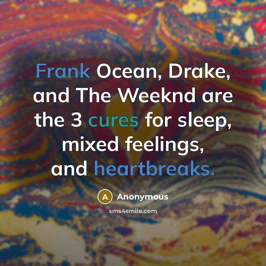 “Frank Ocean, Drake, and The Weeknd are the 3 cures for sleep, mixed feelings, and heartbreaks.” quote by Anonymous