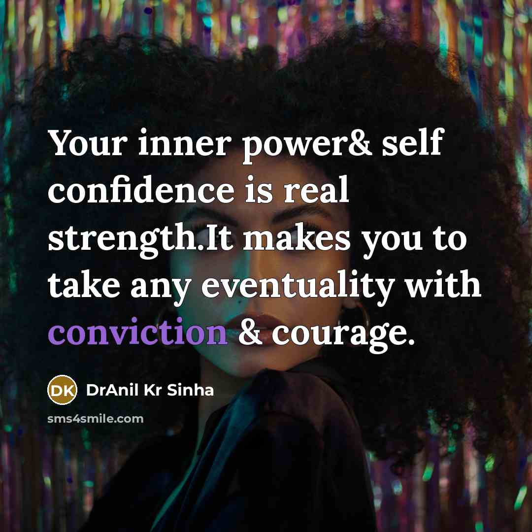 “Your inner power& self confidence is real strength.It makes you to take any eventuality with conviction & courage.” quote by DrAnil Kr Sinha