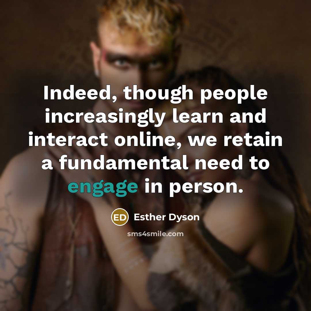 “Indeed, though people increasingly learn and interact online, we retain a fundamental need to engage in person.” quote by Esther Dyson