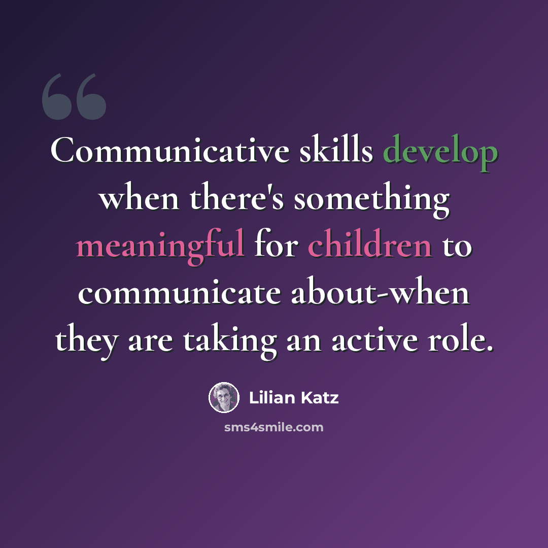 “Communicative skills develop when there's something meaningful for children to communicate about-when they are taking an active role.” quote by Lilian Katz