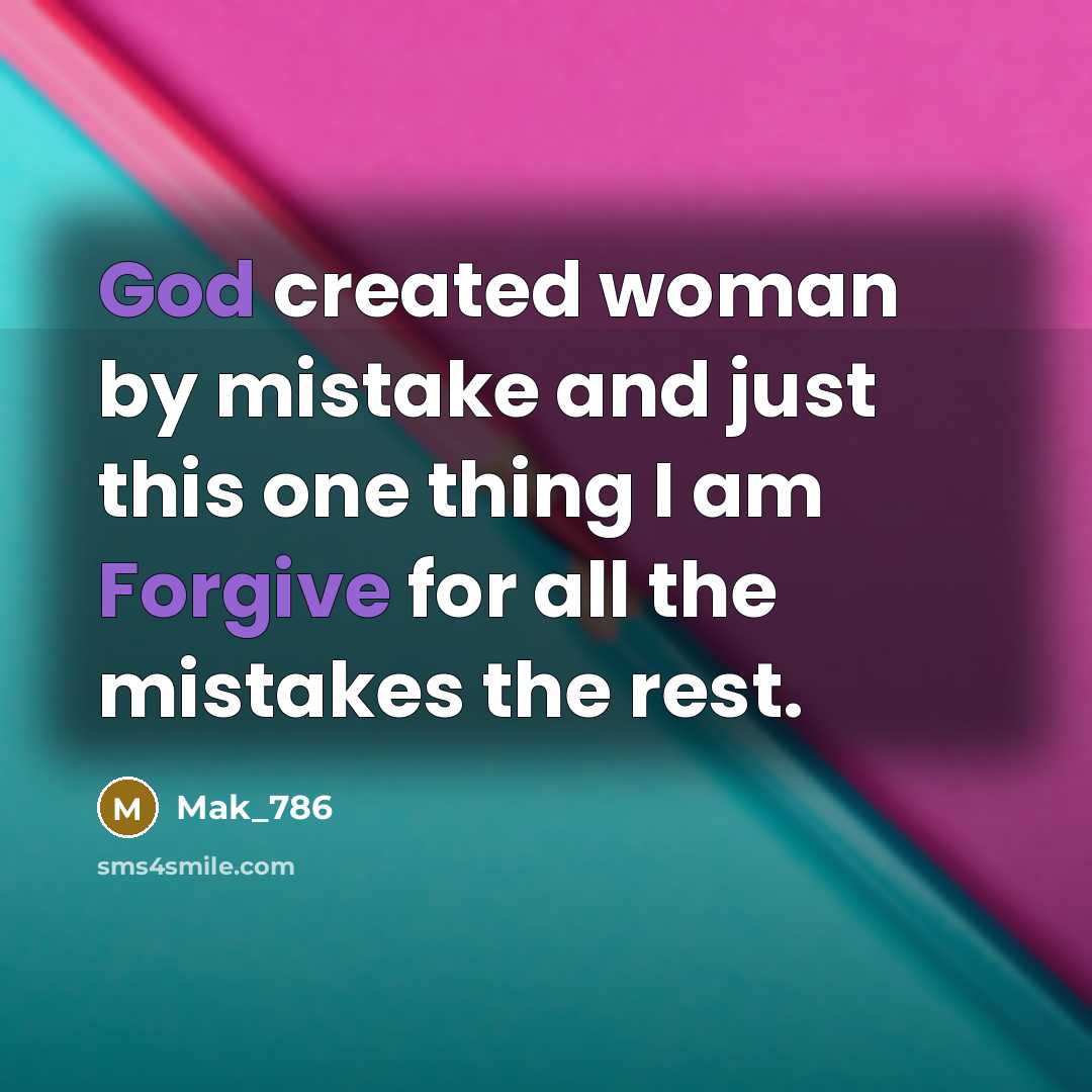 “God created woman by mistake and just this one thing I am Forgive for all the mistakes the rest.” quote by Mak_786