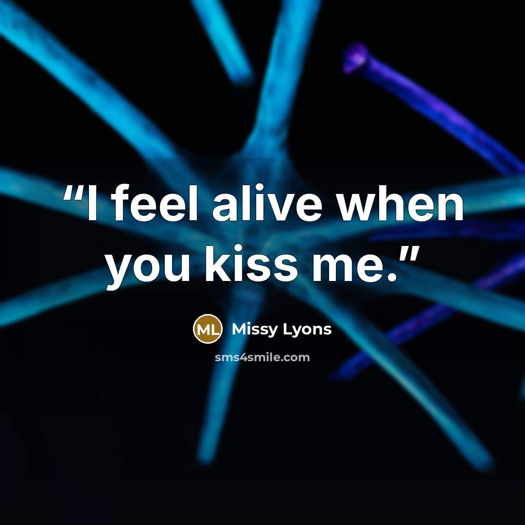“I feel alive when you kiss me.” quote by Missy Lyons