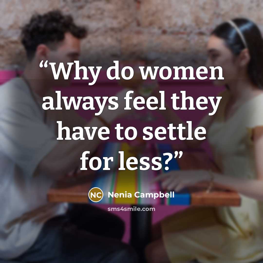“Why do women always feel they have to settle for less?” quote by Nenia Campbell