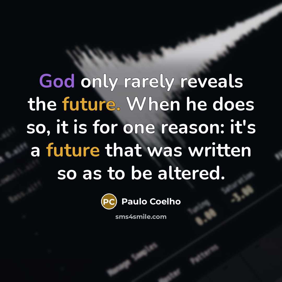 “God only rarely reveals the future. When he does so, it is for one reason: it's a future that was written so as to be altered.” quote by Paulo Coelho