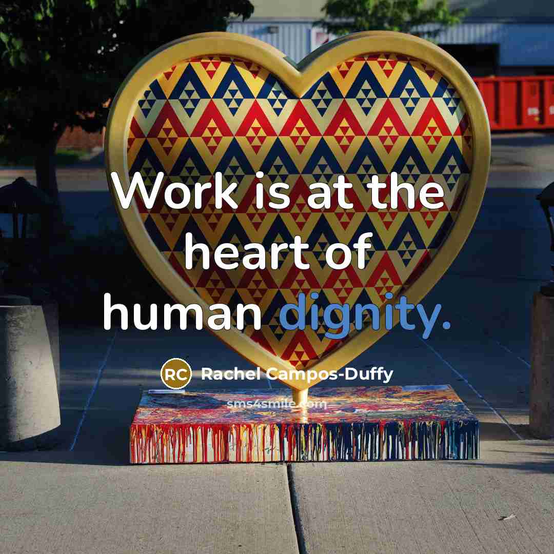 “Work is at the heart of human dignity.” quote by Rachel Campos-Duffy