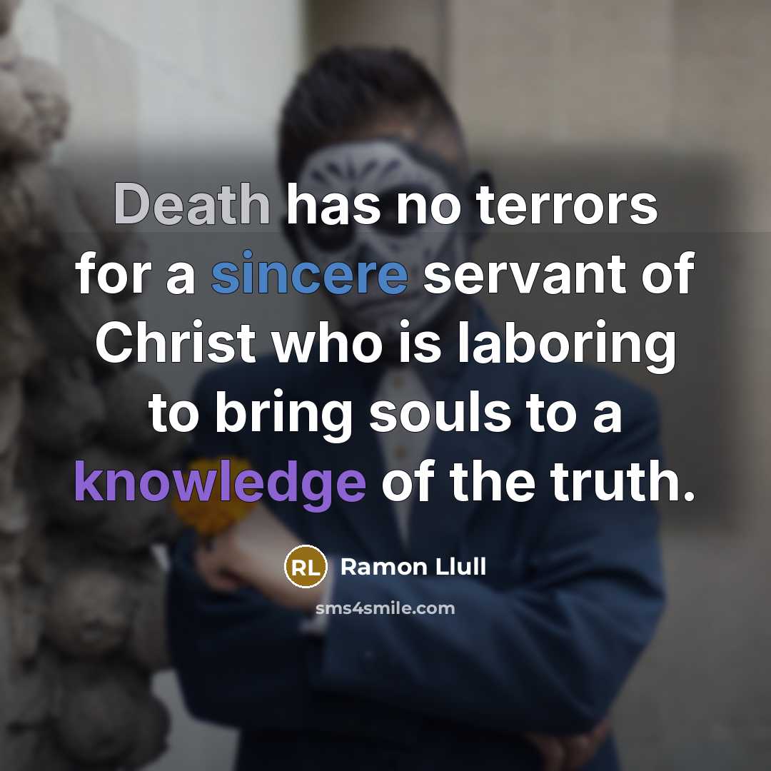 “Death has no terrors for a sincere servant of Christ who is laboring to bring souls to a knowledge of the truth.” quote by Ramon Llull