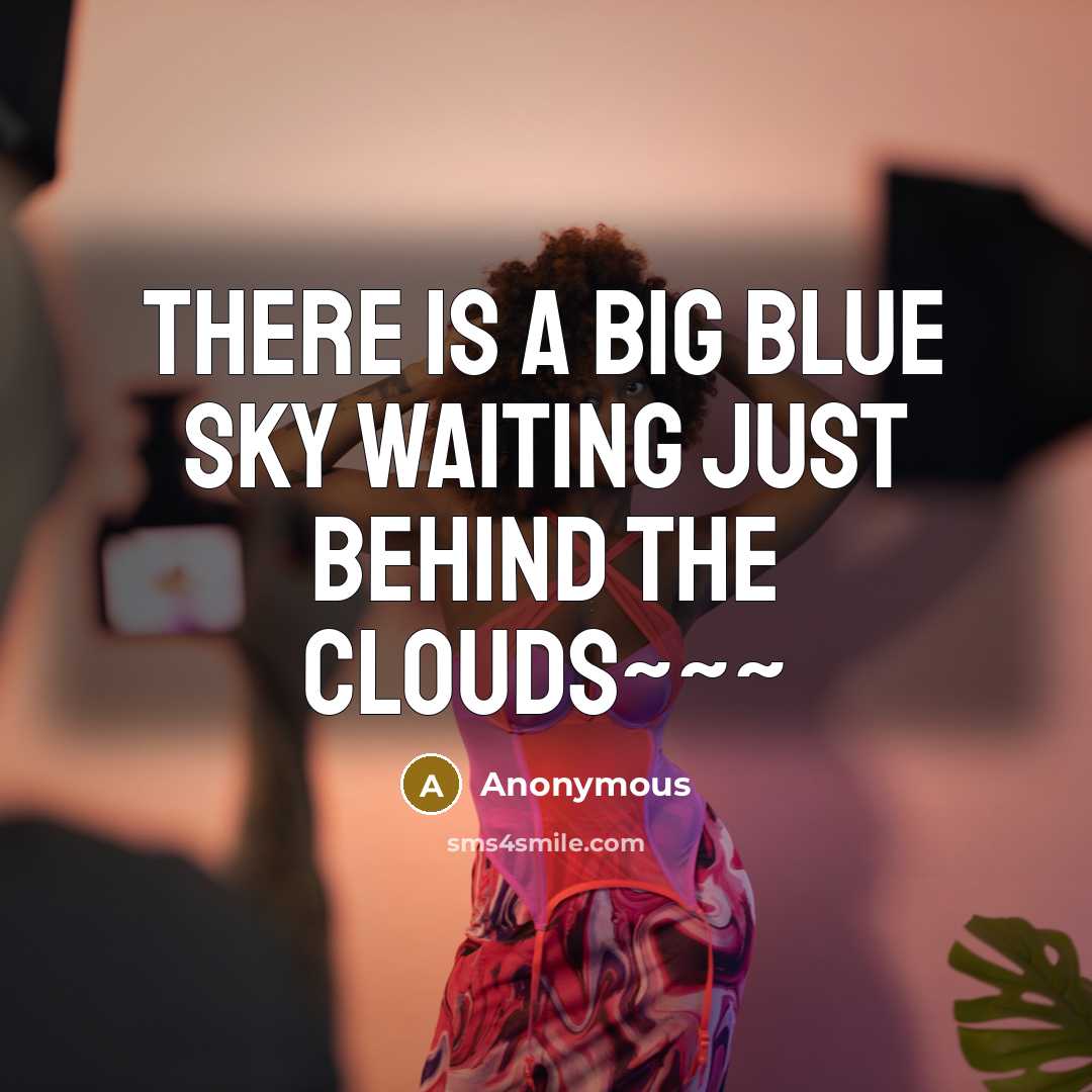 “There is a big blue sky waiting just behind the clouds~~~” quote by Anonymous