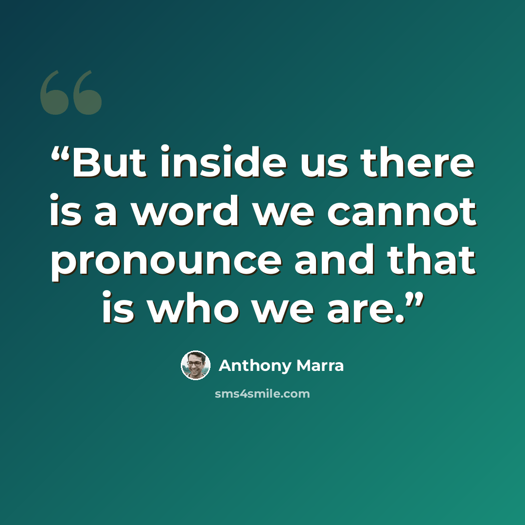 “But inside us there is a word we cannot pronounce and that is who we are.” quote by Anthony Marra