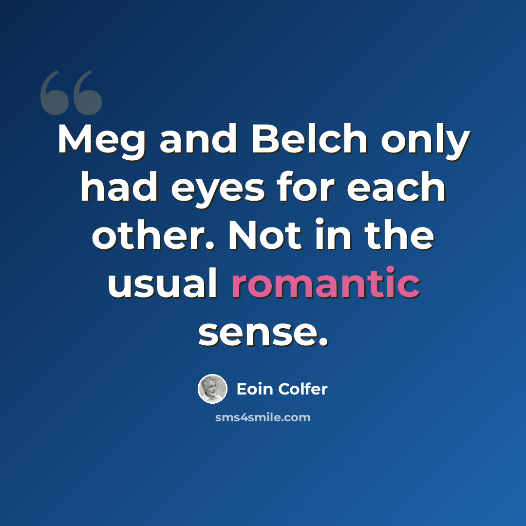 “Meg and Belch only had eyes for each other. Not in the usual romantic sense.” quote by Eoin Colfer