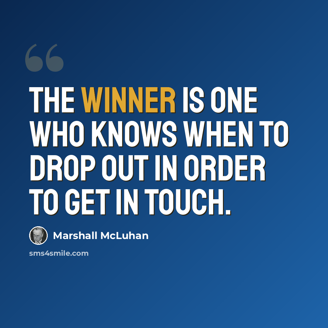 “The winner is one who knows when to drop out in order to get in touch.” quote by Marshall McLuhan