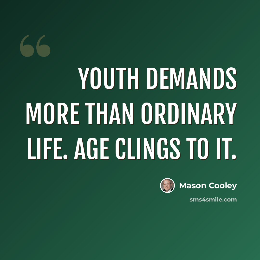 “Youth demands more than ordinary life. Age clings to it.” quote by Mason Cooley