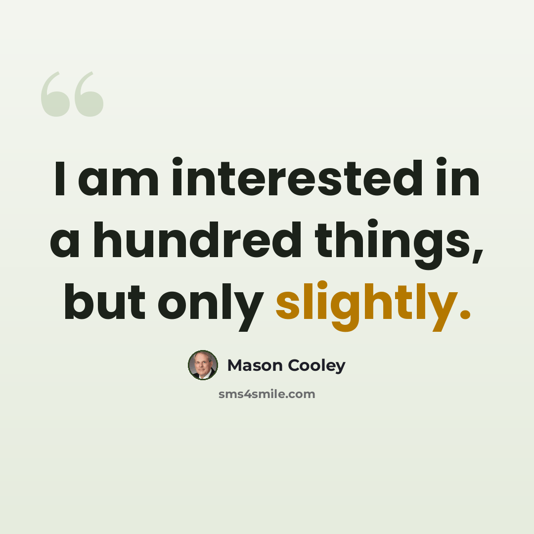 “I am interested in a hundred things, but only slightly.” quote by Mason Cooley