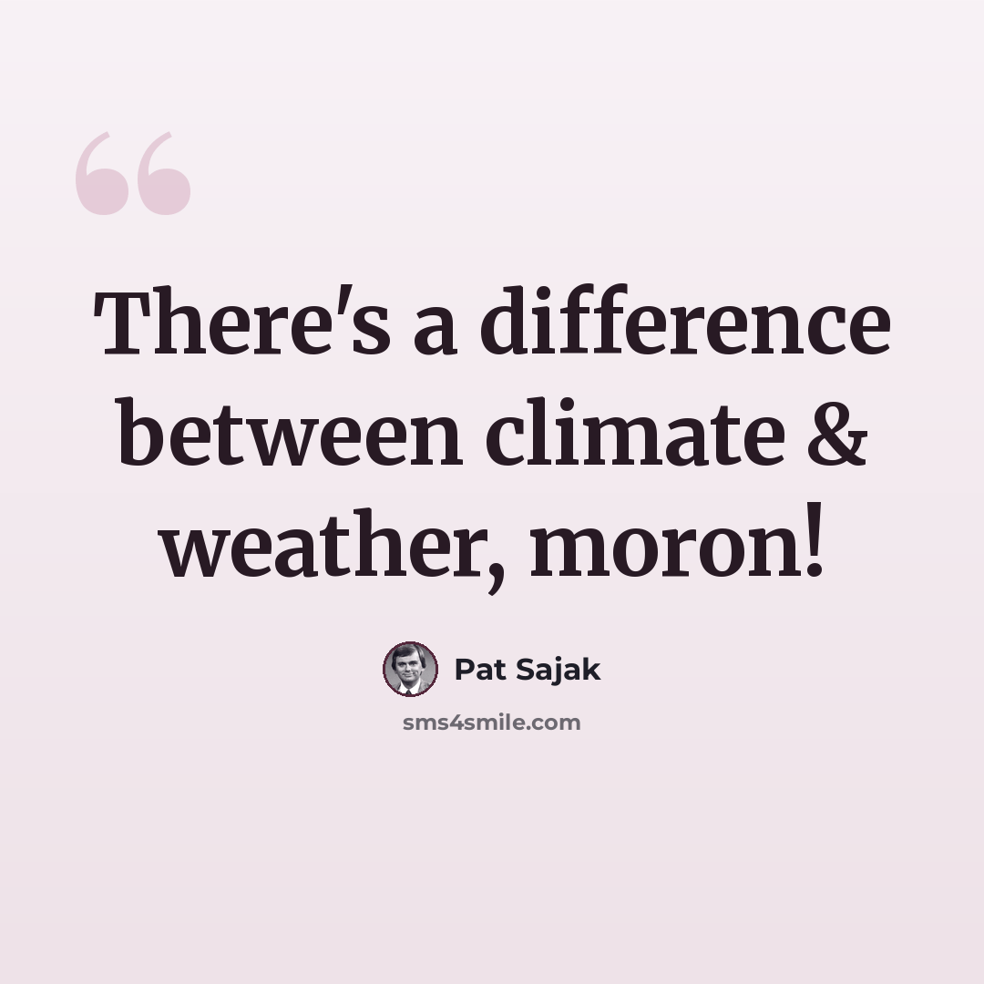 “There's a difference between climate & weather, moron!” quote by Pat Sajak
