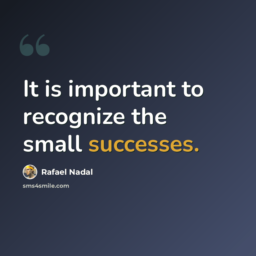 “It is important to recognize the small successes.” quote by Rafael Nadal