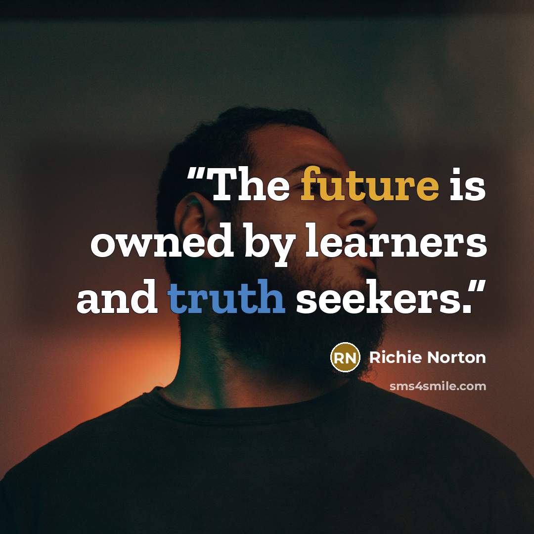 “The future is owned by learners and truth seekers.” quote by Richie Norton