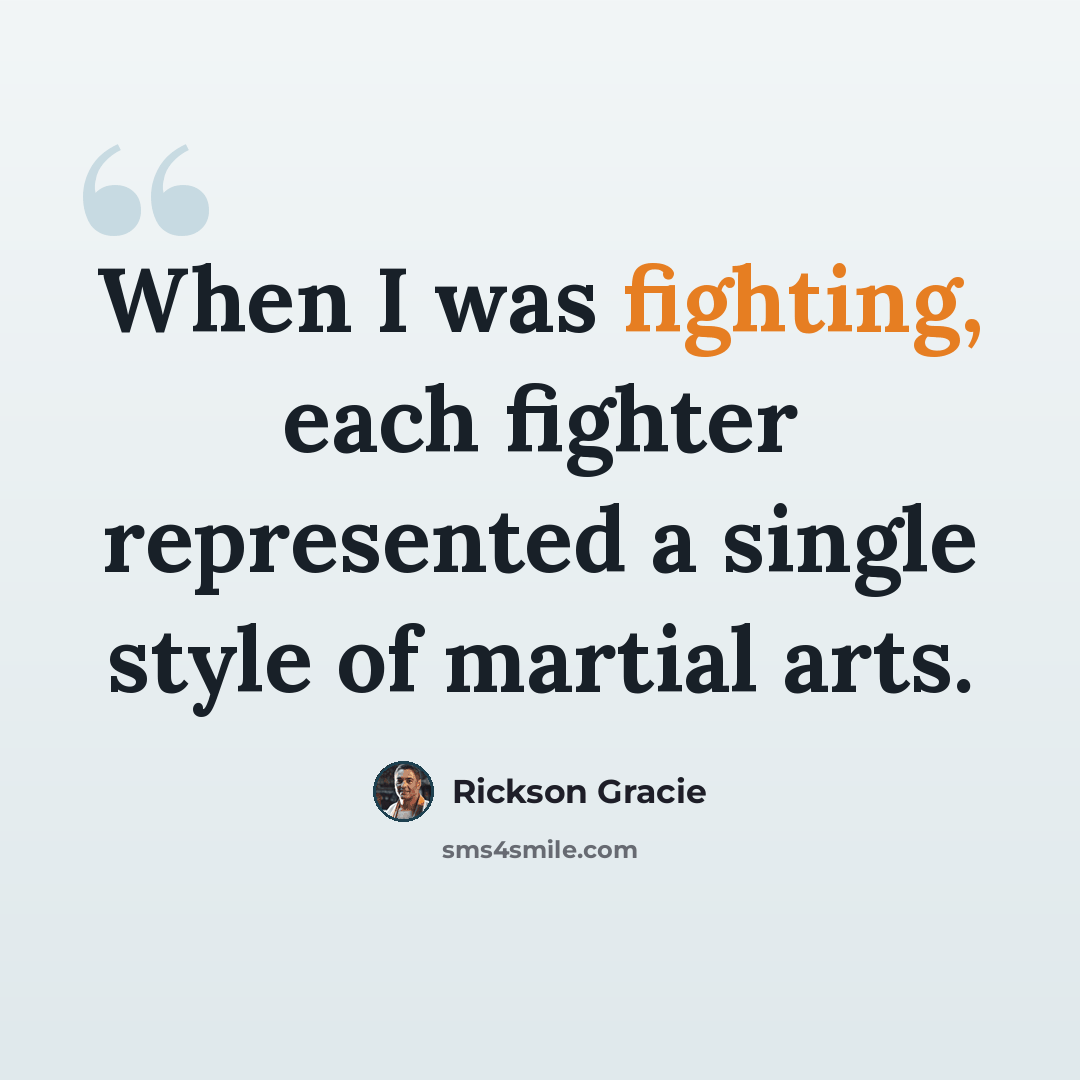 “When I was fighting, each fighter represented a single style of martial arts.” quote by Rickson Gracie