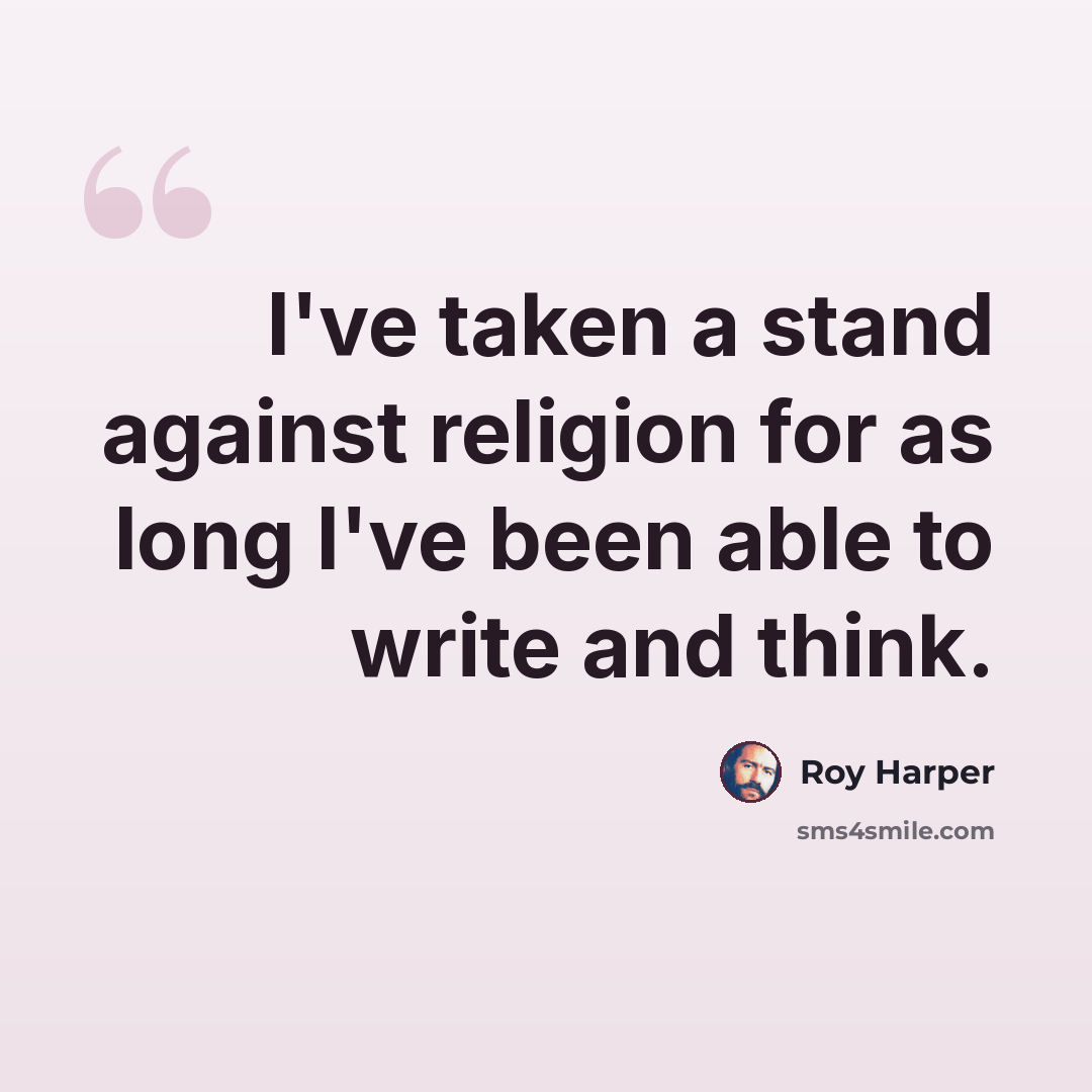“I've taken a stand against religion for as long I've been able to write and think.” quote by Roy Harper