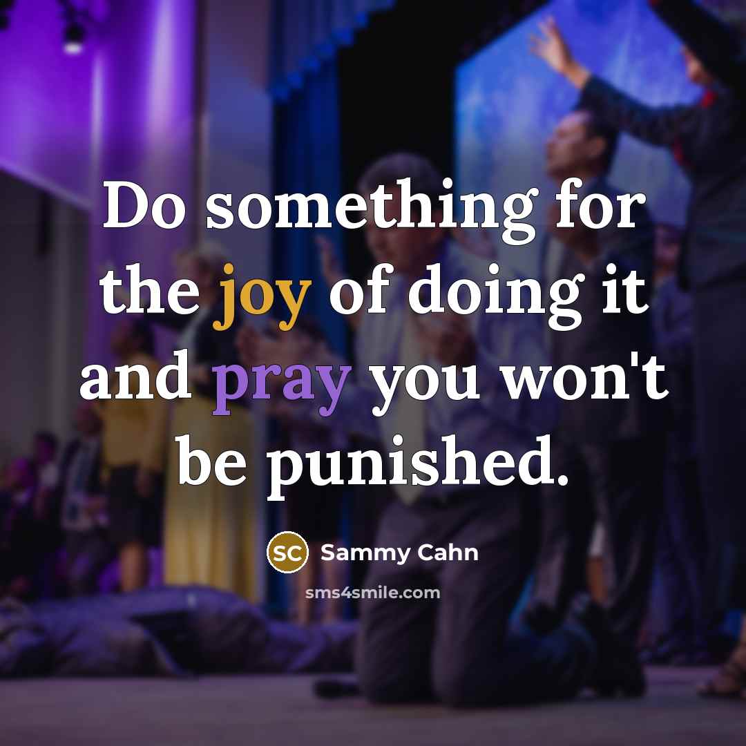 “Do something for the joy of doing it and pray you won't be punished.” quote by Sammy Cahn