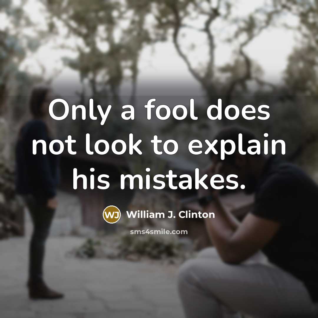 “Only a fool does not look to explain his mistakes.” quote by William J. Clinton