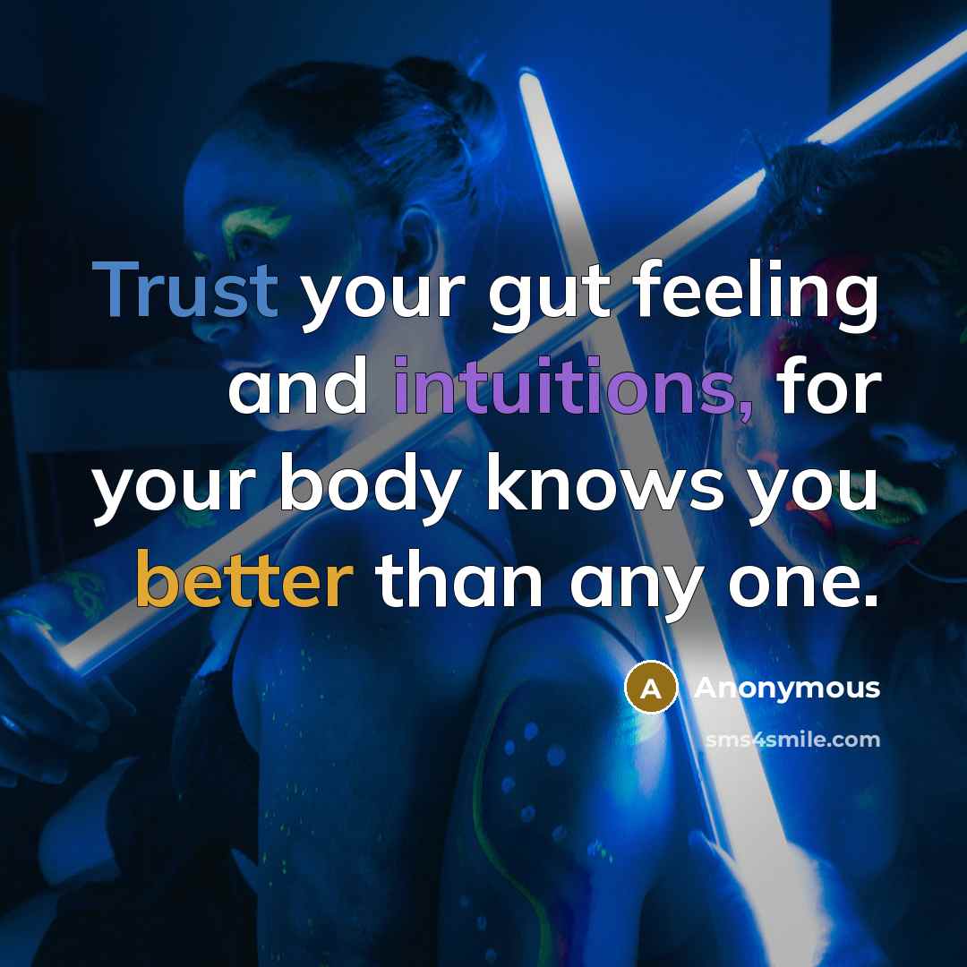 “Trust your gut feeling and intuitions, for your body knows you better than any one.” quote by Anonymous