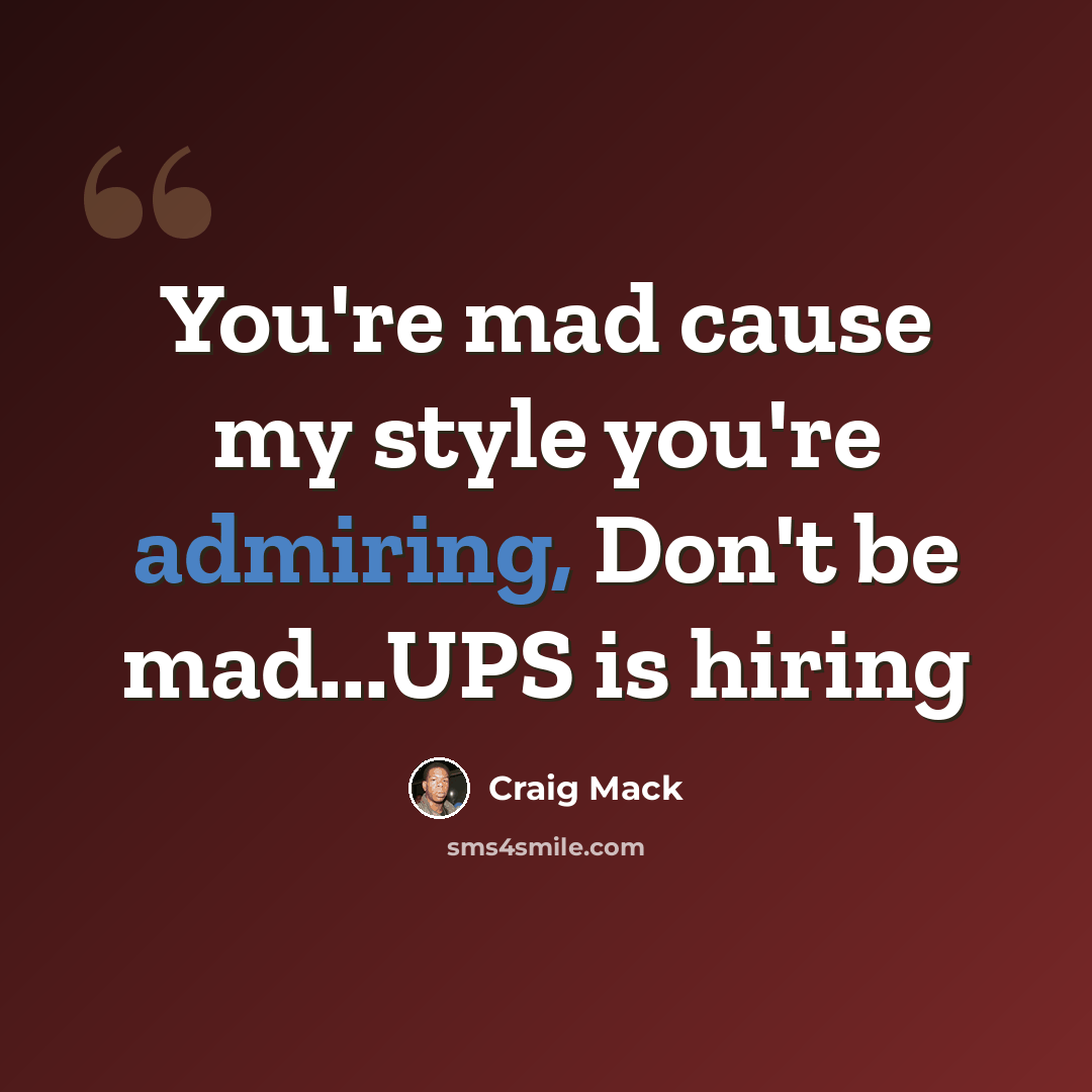 “You're mad cause my style you're admiring, Don't be mad...UPS is hiring” quote by Craig Mack