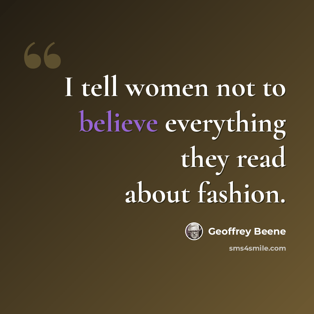 “I tell women not to believe everything they read about fashion.” quote by Geoffrey Beene