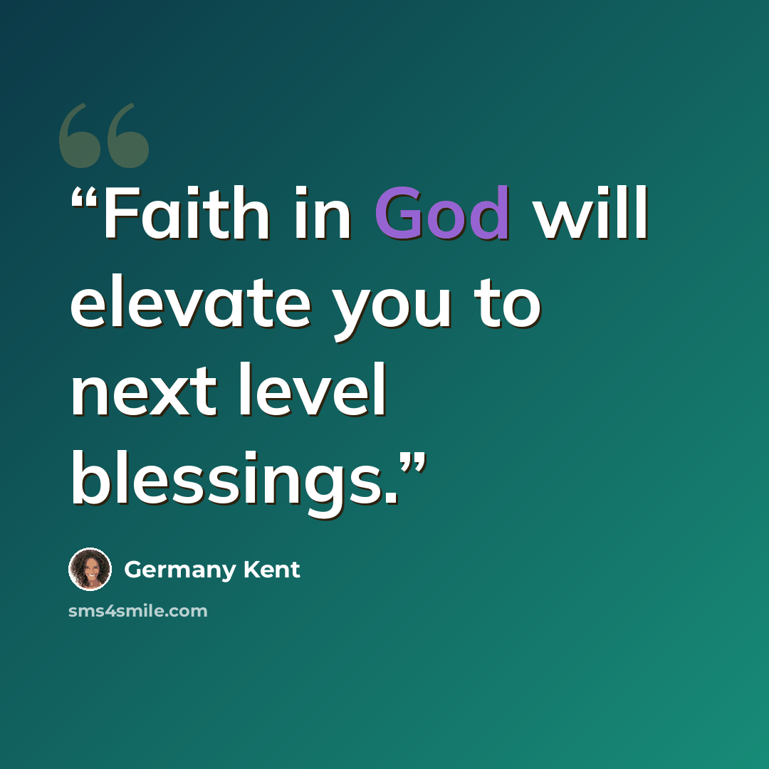 “Faith in God will elevate you to next level blessings.” quote by Germany Kent