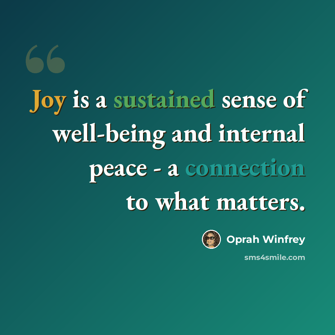 “Joy is a sustained sense of well-being and internal peace - a connection to what matters.” quote by Oprah Winfrey