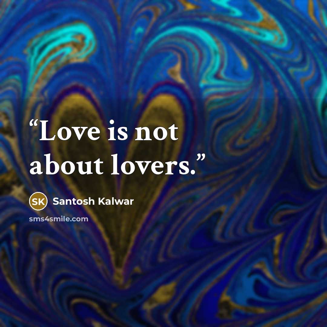 “Love is not about lovers.” quote by Santosh Kalwar