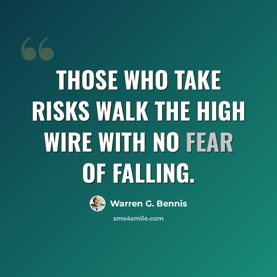 “Those who take risks walk the high wire with no fear of falling.” quote by Warren G. Bennis