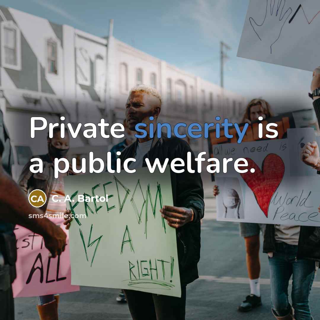 “Private sincerity is a public welfare.” quote by C. A. Bartol