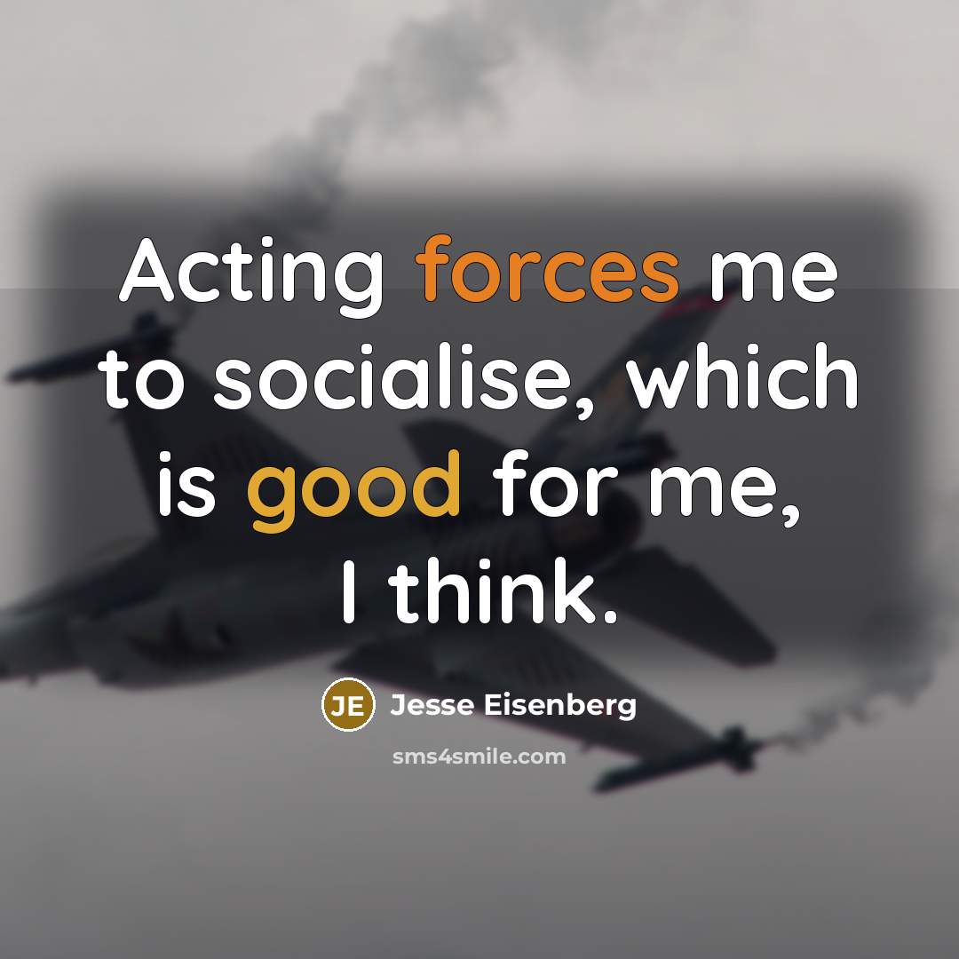 “Acting forces me to socialise, which is good for me, I think.” quote by Jesse Eisenberg