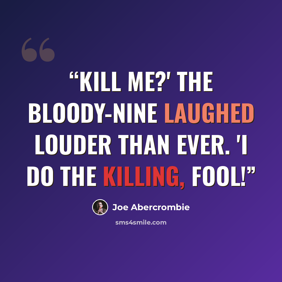 “Kill me?' The Bloody-Nine laughed louder than ever. 'I do the killing, fool!” quote by Joe Abercrombie