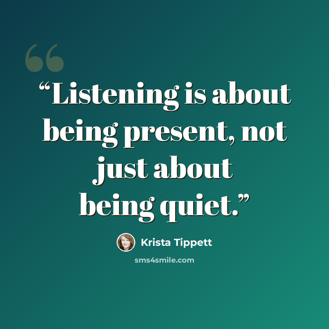 “Listening is about being present, not just about being quiet.” quote by Krista Tippett