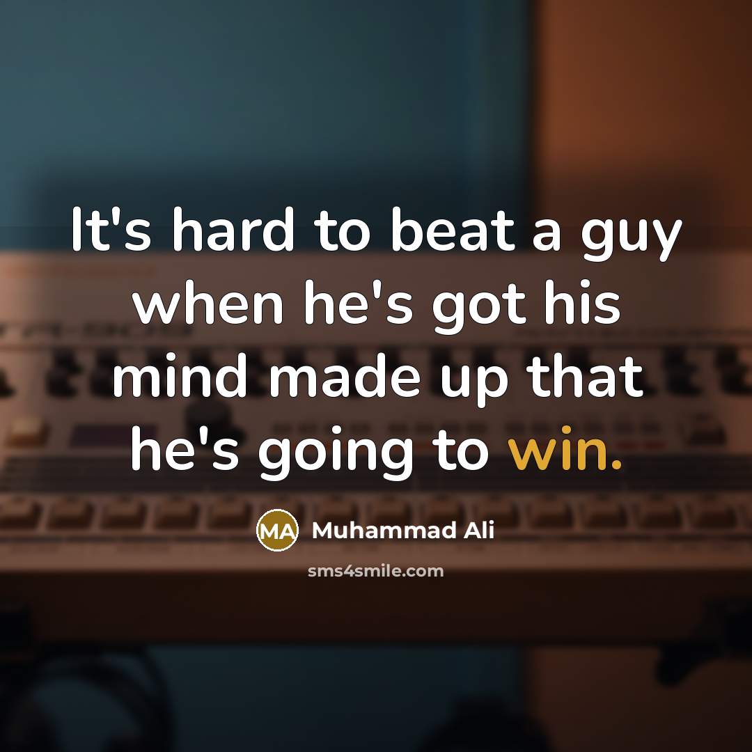 “It's hard to beat a guy when he's got his mind made up that he's going to win.” quote by Muhammad Ali