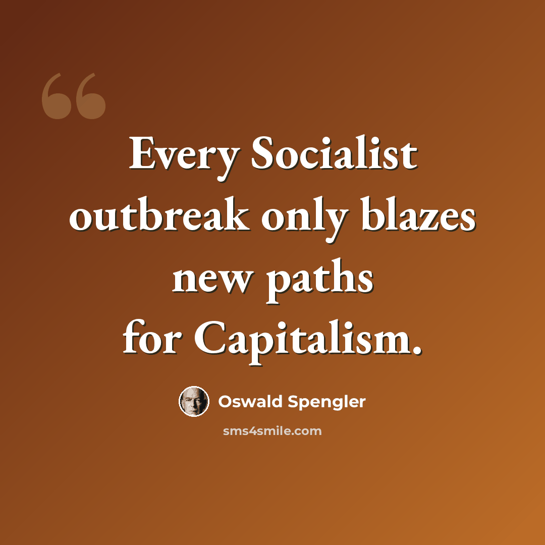 “Every Socialist outbreak only blazes new paths for Capitalism.” quote by Oswald Spengler