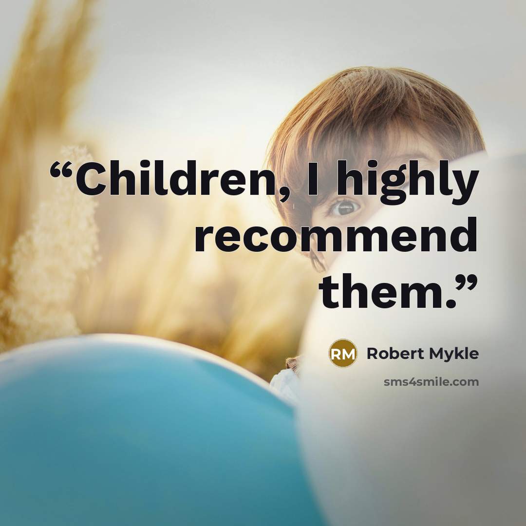 “Children, I highly recommend them.” quote by Robert Mykle