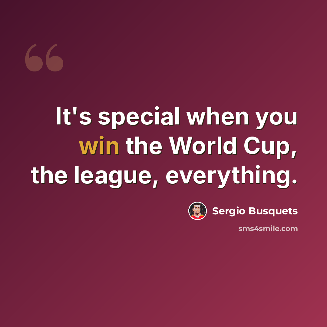 “It's special when you win the World Cup, the league, everything.” quote by Sergio Busquets