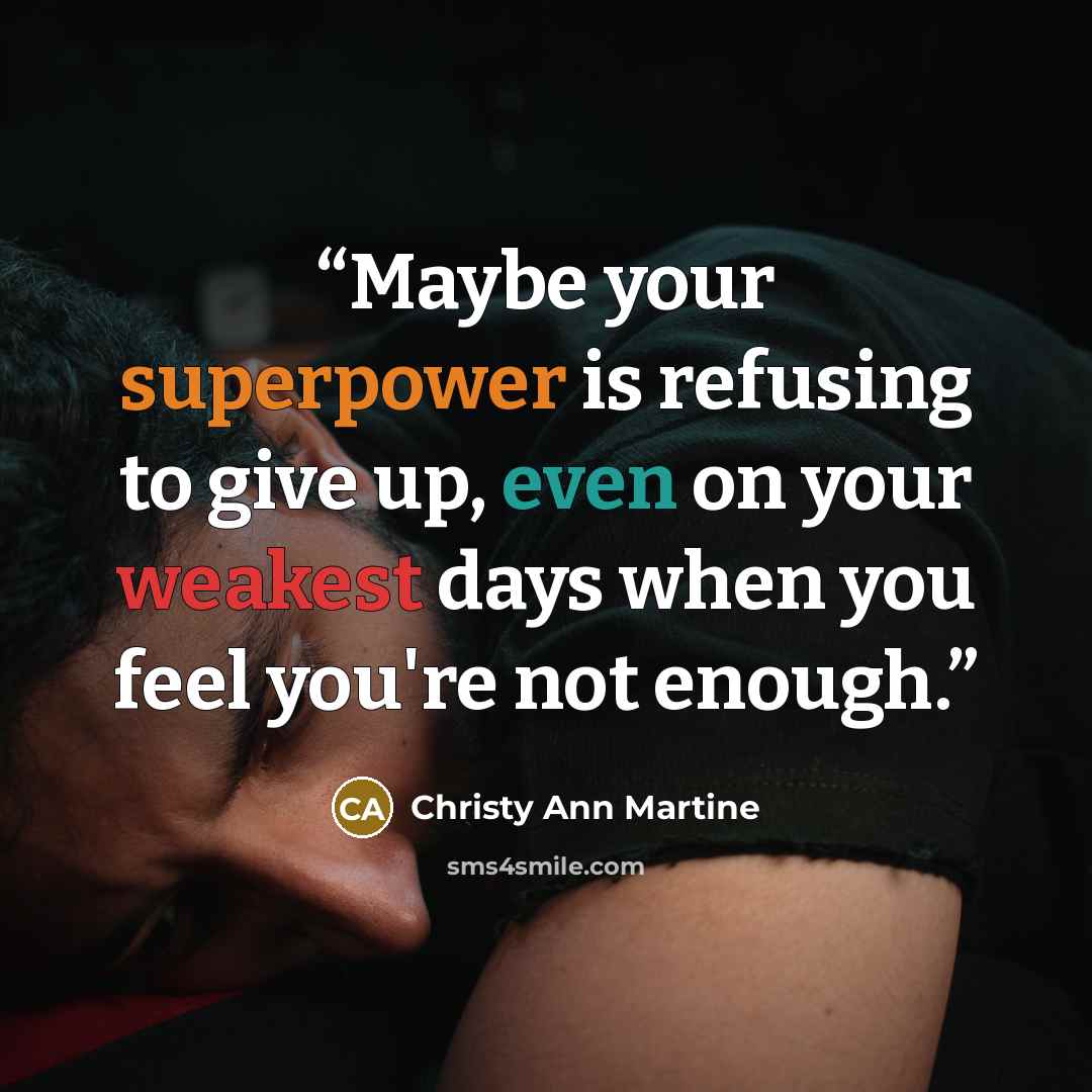 “Maybe your superpower is refusing to give up, even on your weakest days when you feel you're not enough.” quote by Christy Ann Martine