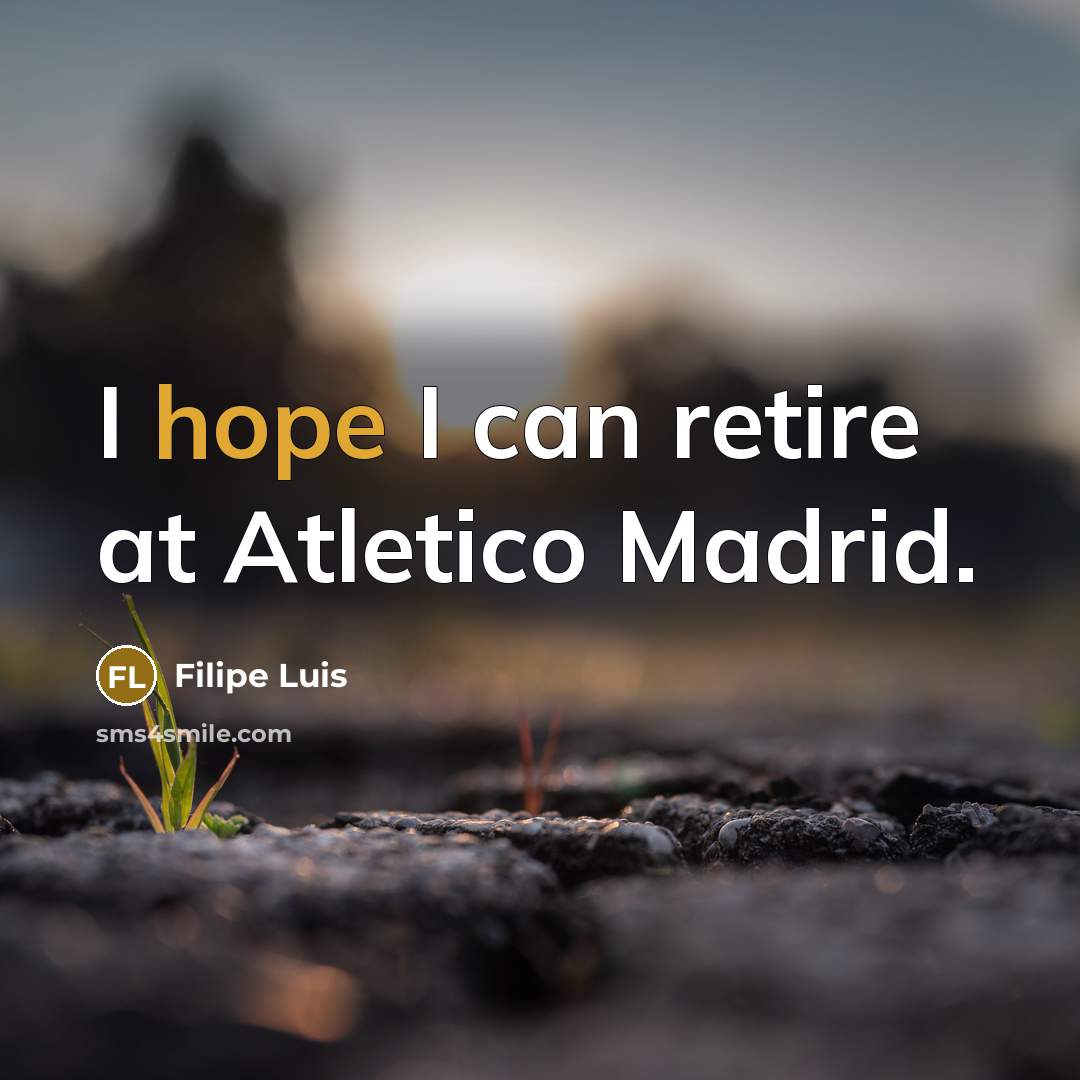 “I hope I can retire at Atletico Madrid.” quote by Filipe Luis