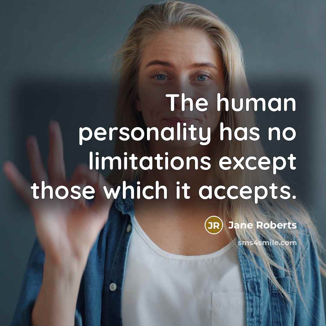 “The human personality has no limitations except those which it accepts.” quote by Jane Roberts