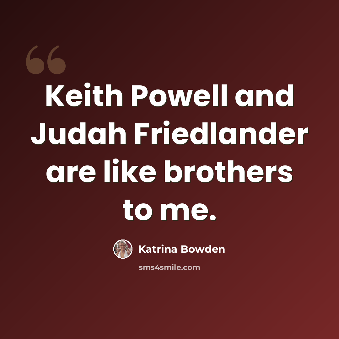 “Keith Powell and Judah Friedlander are like brothers to me.” quote by Katrina Bowden