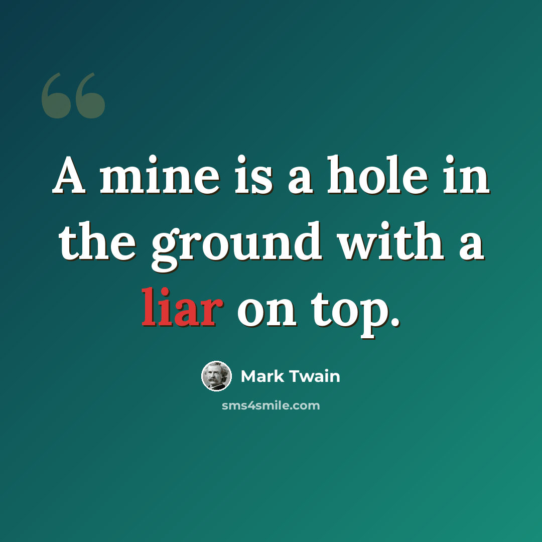 “A mine is a hole in the ground with a liar on top.” quote by Mark Twain