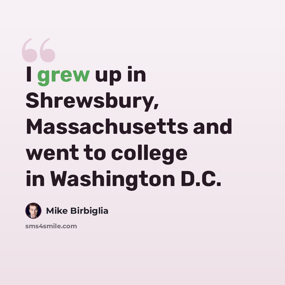 “I grew up in Shrewsbury, Massachusetts and went to college in Washington D.C.” quote by Mike Birbiglia