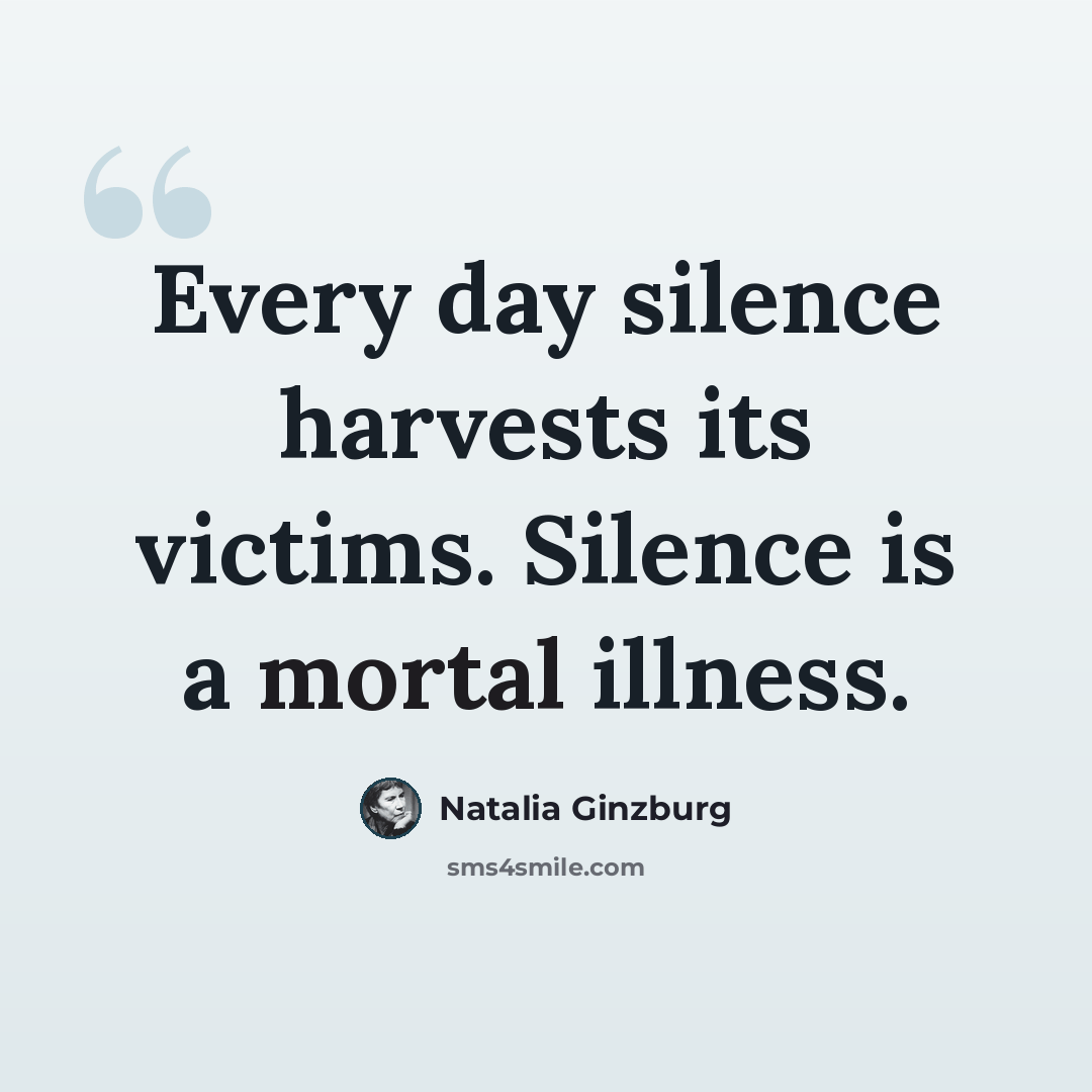 “Every day silence harvests its victims. Silence is a mortal illness.” quote by Natalia Ginzburg